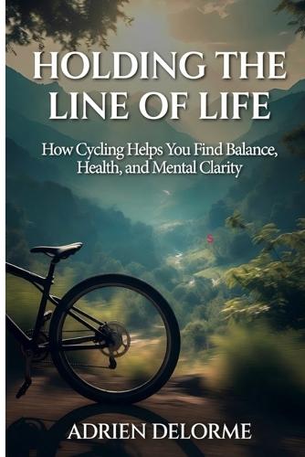 Holding The Line of Life: How Cycling Helps You Find Balance, Health, and Mental Clarity