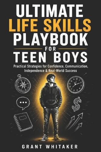 Ultimate Life Skills Playbook for Teen Boys: Practical Strategies for Confidence, Communication, Independence & Real-World Success