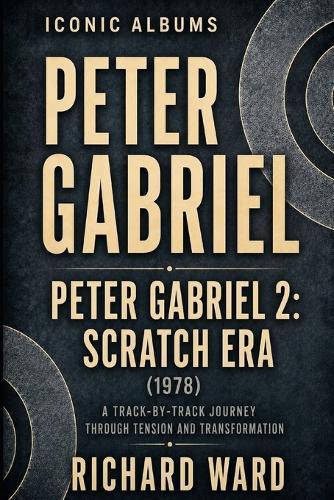 Iconic Albums Peter Gabriel Peter Gabriel 2: Scratch Era (1978): A Track-by-Track Journey Through Tension and Transformation