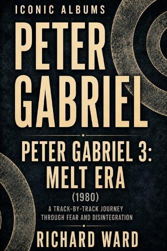 Iconic Albums Peter Gabriel Peter Gabriel 3: Melt Era (1980): A Track-by-Track Journey Through Fear and Disintegration