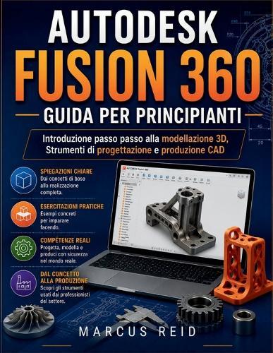 Autodesk Fusion 360 Guida per principianti: Introduzione passo passo alla modellazione 3D, Strumenti di progettazione e produzione CAD