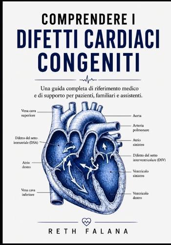 Comprendere i difetti cardiaci congeniti: Una guida completa di riferimento medico e di supporto per pazienti, familiari e assistenti.