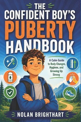 The Confident Boy's Puberty Handbook: A Calm Guide to Body Changes, Hygiene, and Growing Up Strong