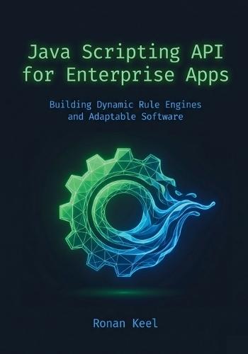 Java Scripting API for Enterprise Apps: Building Dynamic Rule Engines and Adaptable Software