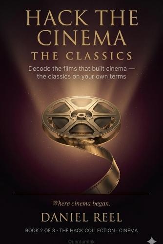Hack the Cinema - The Classics -: Decode the films that built cinema - the classics on your own terms