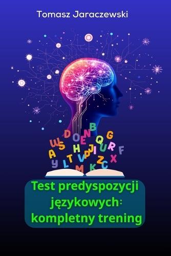 Test predyspozycji językowych: kompletny trening: Ćwiczenia i arkusz egzaminacyjny dla kandydatów do klas dwujęzycznych