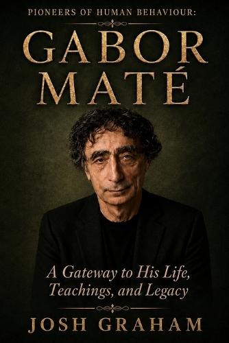 Gabor Maté: A Gateway to His Life, Theories, and Legacy