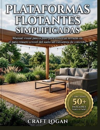 Plataformas flotantes simplificadas: Manual visual paso a paso para construir terrazas en el patio trasero a nivel del suelo sin cimientos de concreto
