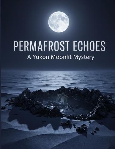 BENEATH THE PERMAFROST A Yukon Reckoning
