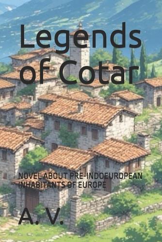 Legends of Cotar: Novel about Pre-Indoeuropean Inhabitants of Europe