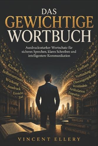 Das Gewichtige Wortbuch: Ausdrucksstarker Wortschatz für sicheres Sprechen, klares Schreiben und intelligentere Kommunikation
