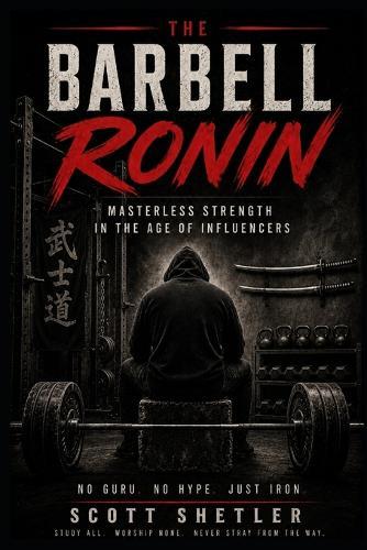 The Barbell Ronin: Masterless Strength in the Age of Influencers