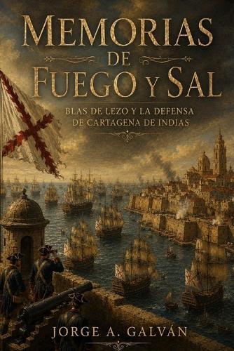 Memorias de Fuego y Sal: Blas de Lezo y la defensa de Cartagena de Indias