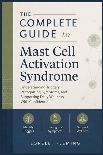 The Complete Guide to Mast Cell Activation Syndrome: Understanding Triggers, Recognizing Symptoms, and Supporting Daily Wellness With Confidence