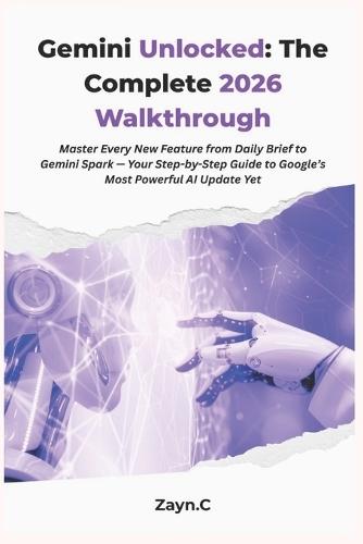 Gemini Unlocked: The Complete 2026 Walkthrough: Master Every New Feature from Daily Brief to Gemini Spark - Your Step-by-Step Guide to Google's Most Powerful AI Update Yet