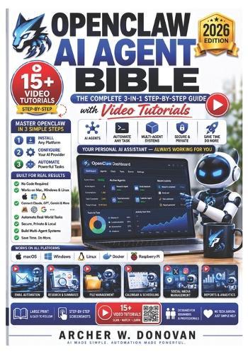 Openclaw AI Agent Bible: The Complete 3-in-1 Step-by-Step Guide with Video Tutorials to Install, Configure, & Automate Your Personal AI Assistant on Mac, Windows, and Linux - For Beginners, No Code