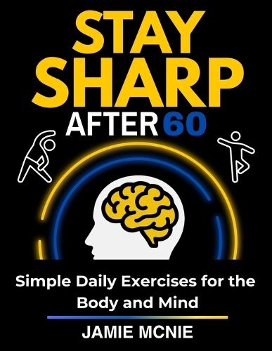 Stay Sharp After 60: Simple Daily Exercises for the Body and Mind