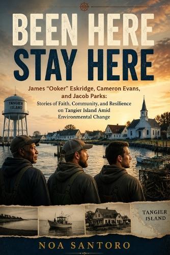 Been Here Stay Here: James ""Ooker"" Eskridge, Cameron Evans, and Jacob Parks: Stories of Faith, Community, and Resilience on Tangier Island Amid Environmental Change