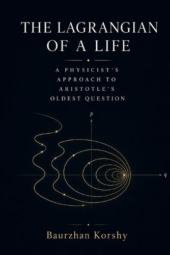 The Lagrangian of a Life: A Physicist's Approach to Aristotle's Oldest Question