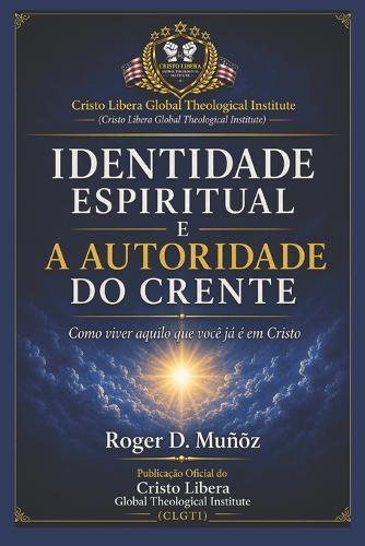 Identidade Espiritual E a Autoridade Do Crente: Como viver aquilo que você já é em Cristo