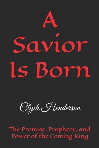 A Savior Is Born: The Promise, Prophecy, and Power of the Coming King