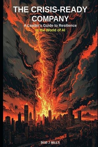 The Crisis Ready Company: A leader' Guide to Resilience in the world of Ai