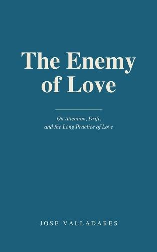 The Enemy of Love: On Attention, Drift, and the Long Practice of Love