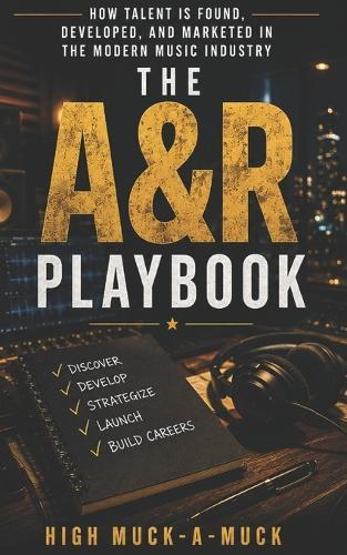 The A&R Playbook: How Talent Is Found, Developed, and Marketed in the Modern Music Industry