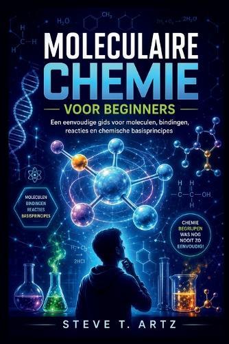 Moleculaire Chemie Voor Beginners: Een eenvoudige gids voor moleculen, bindingen, reacties en chemische basisprincipes