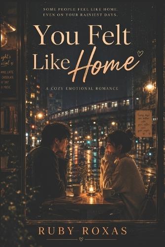 You Felt Like Home A Heartwarming Slow-Burn Romance Novel Ruby Roxas