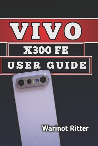 Vivo X300 FE User Guide: Optimize Performance, Master Photography, and Extend Battery Life