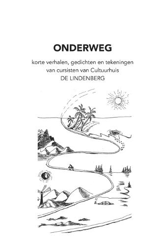 Onderweg: Verhalen, gedichten en tekeningen van cursisten van Cultuurhuis De Lindenberg