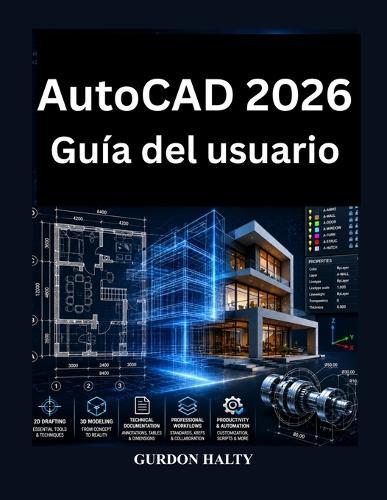 AutoCAD 2026 Guía del usuario: Manual completo para dibujo 2D, modelado 3D, documentación técnica flujos de trabajo CAD profesionales