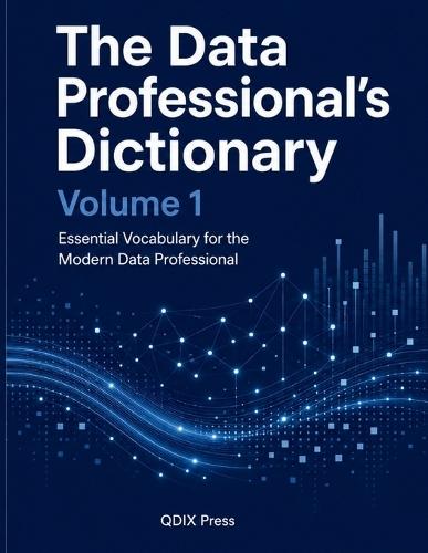 The Data Professional's Dictionary: Volume 1