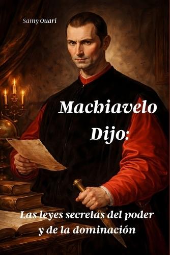 Machiavelo Dijo: Las leyes secretas del poder y de la dominación