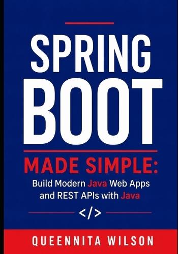 Spring Boot Made Simple: Build Modern Java Web Apps and REST APIs with Java