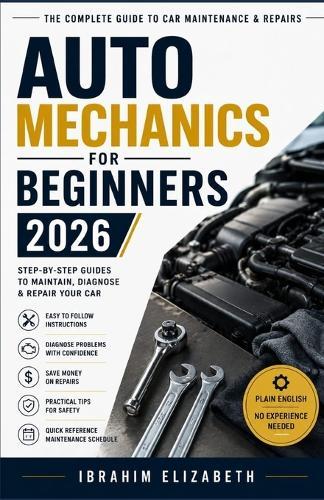 Auto Mechanics for Beginners 2026: The Complete Guide to Car Maintenance & Repairs