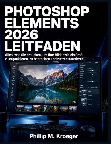 Photoshop Elements 2026 Leitfaden: Alles, was Sie brauchen, um Ihre Bilder wie ein Profi zu organisieren, zu bearbeiten und zu transformieren.