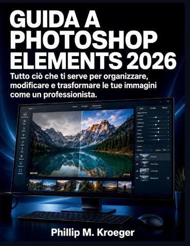 Guida a Photoshop Elements 2026: Tutto ciò che ti serve per organizzare, modificare e trasformare le tue immagini come un professionista.