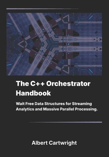 The C++ Orchestrator Handbook: Wait Free Data Structures for Streaming Analytics and Massive Parallel Processing.
