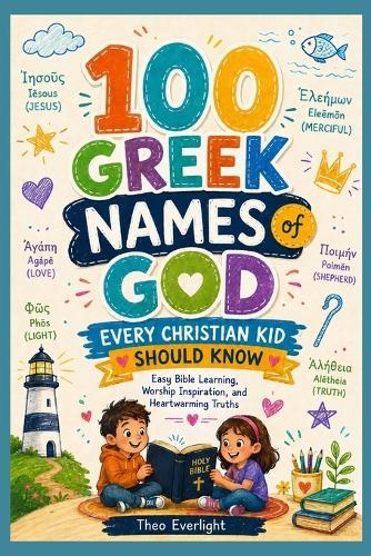 100 Greek Names of God Every Christian Kid Should Know: Easy Bible Learning, Worship Inspiration, and Heartwarming Truths