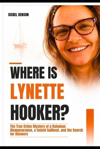 Where Is Lynette Hooker?: The True Crime Mystery of a Bahamas Disappearance, a Seized Sailboat, and the Search for Answers