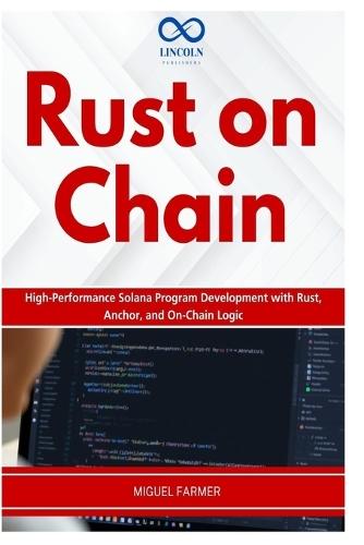 Rust on Chain: High-Performance Solana Program Development with Rust, Anchor, and On-Chain Logic