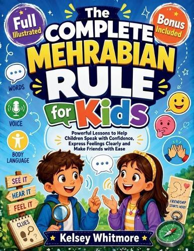 The Complete Mehrabian Rule for Kids: Powerful Lessons to Help Children Speak with Confidence, Express Feelings Clearly and Make Friends with Ease