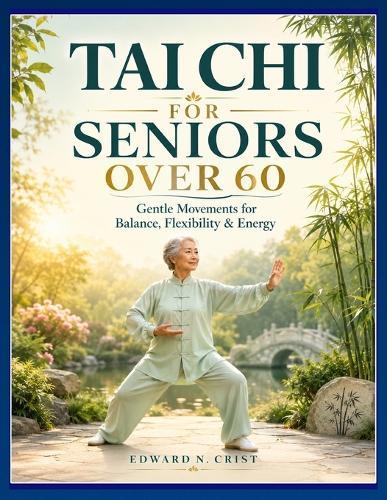 Tai CHI for Seniors Over 60: Gentle Movements for Balance, Flexibility & Energy.