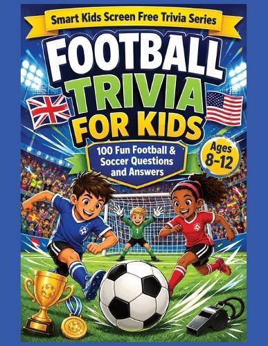 Football Trivia for Children: 100 Fun Football and Soccer Questions and Answers for Curious Kids Ages 8 to12