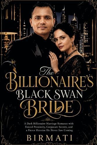 The Billionaire's Black Swan Bride: A Dark Billionaire Marriage Romance with Forced Proximity, Corporate Secrets, and a Fierce Heroine He Never Saw Coming
