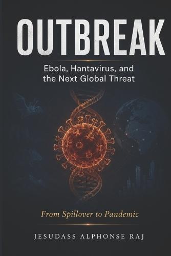 OUTBREAK Ebola, Hantavirus, and the Next Global Threat: From Spillover to Pandemic- A Dual Audience Guide for Healthcare Professionals and the Public