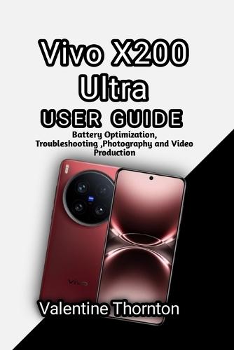 Vivo X200 Ultra User Guide: Battery Optimization, Troubleshooting, Photography and Video Production