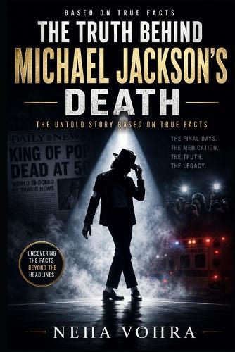 The Truth Behind Michael Jackson's Death: The Untold Story Based on True Facts